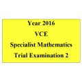 *2016 VCE Specialist Mathematics Units 3 and 4 Trial Exam 2